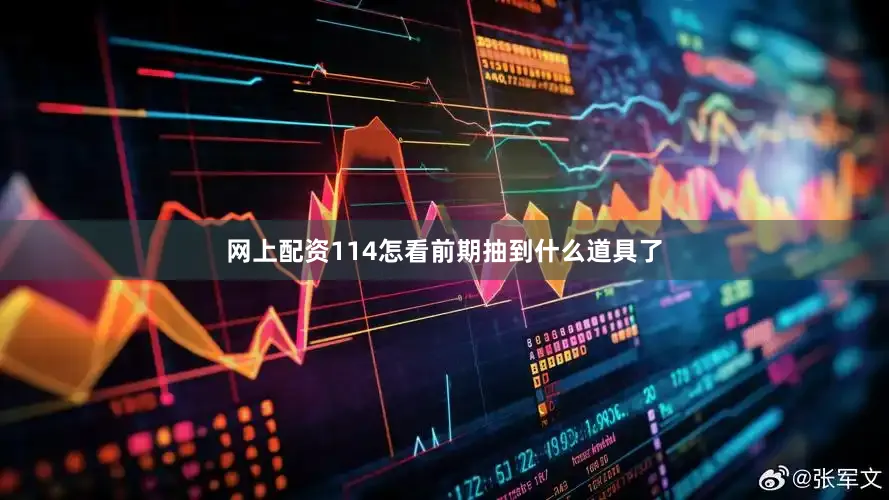 网上配资114怎看前期抽到什么道具了
