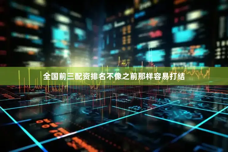 全国前三配资排名不像之前那样容易打结