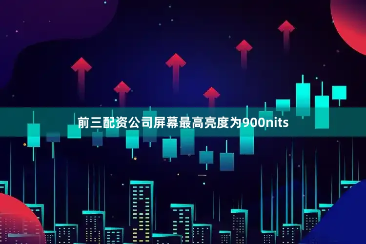 前三配资公司屏幕最高亮度为900nits